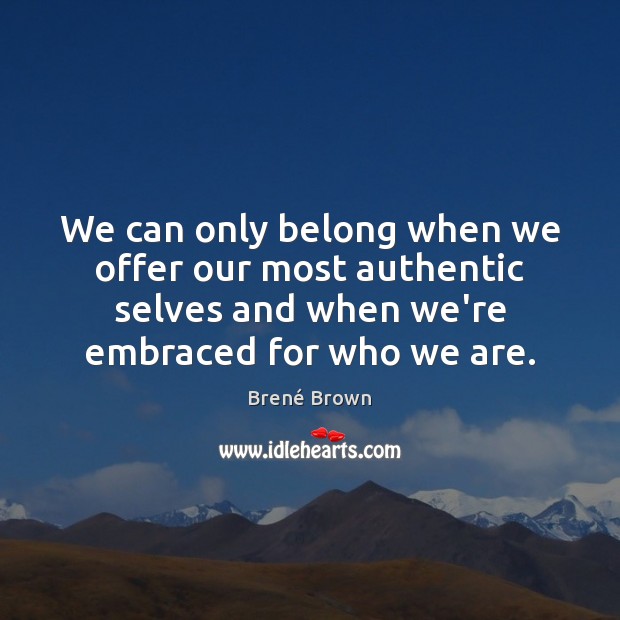 We can only belong when we offer our most authentic selves and Brené Brown Picture Quote