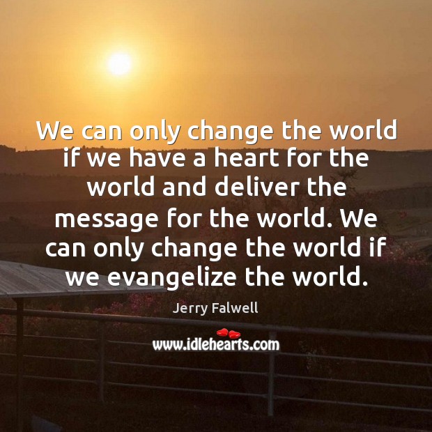 We can only change the world if we have a heart for Jerry Falwell Picture Quote