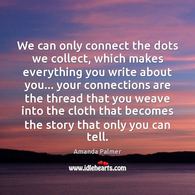 We can only connect the dots we collect, which makes everything you Image