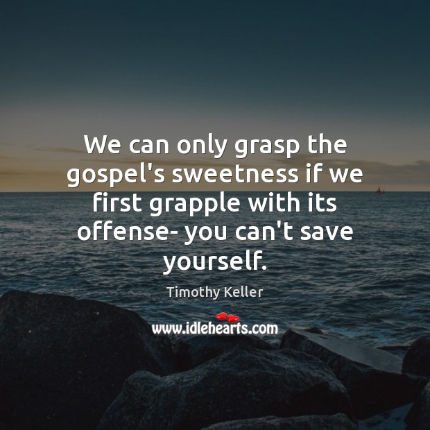 We can only grasp the gospel’s sweetness if we first grapple with Timothy Keller Picture Quote