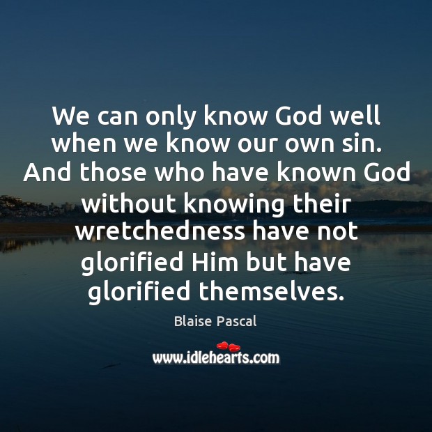 We can only know God well when we know our own sin. Blaise Pascal Picture Quote