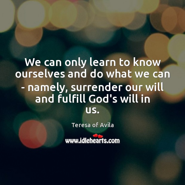 We can only learn to know ourselves and do what we can Teresa of Avila Picture Quote