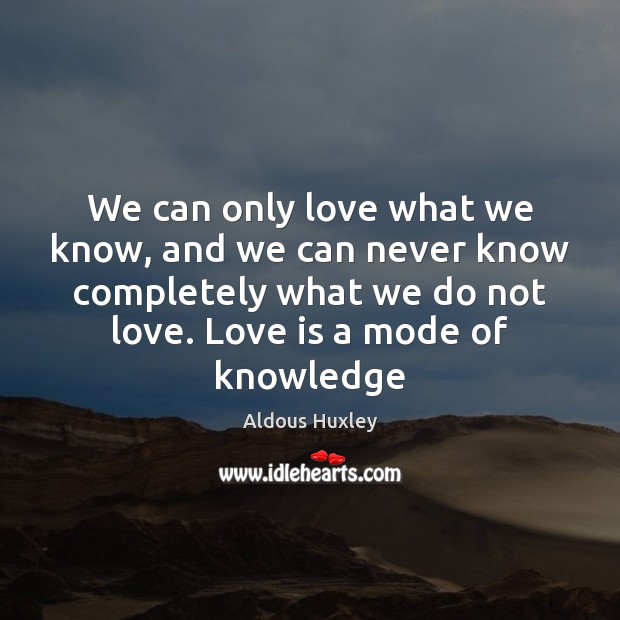 We can only love what we know, and we can never know Image