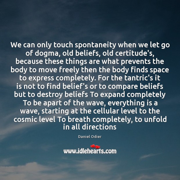 We can only touch spontaneity when we let go of dogma, old Let Go Quotes Image
