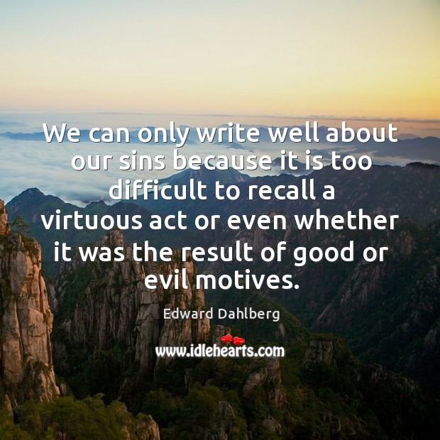 We can only write well about our sins because it is too difficult to recall a virtuous act Image
