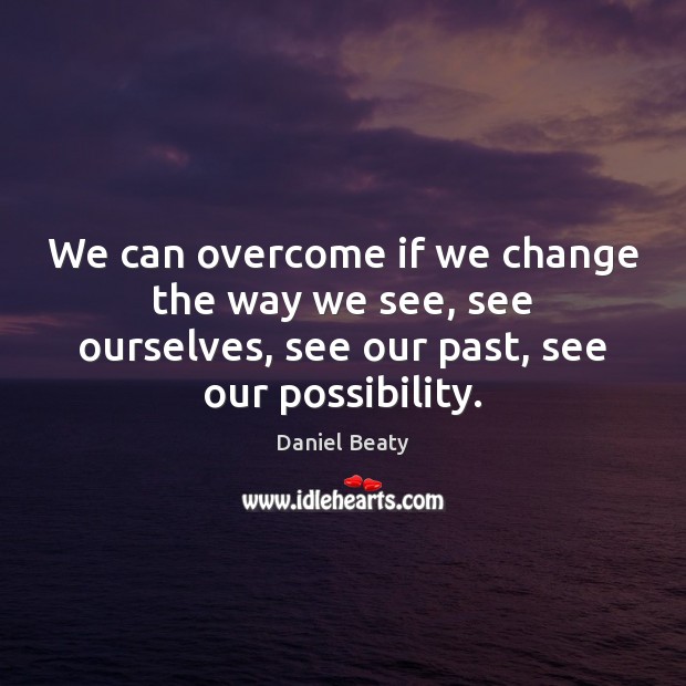 We can overcome if we change the way we see, see ourselves, Daniel Beaty Picture Quote