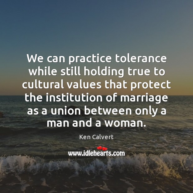 We can practice tolerance while still holding true to cultural values that Ken Calvert Picture Quote