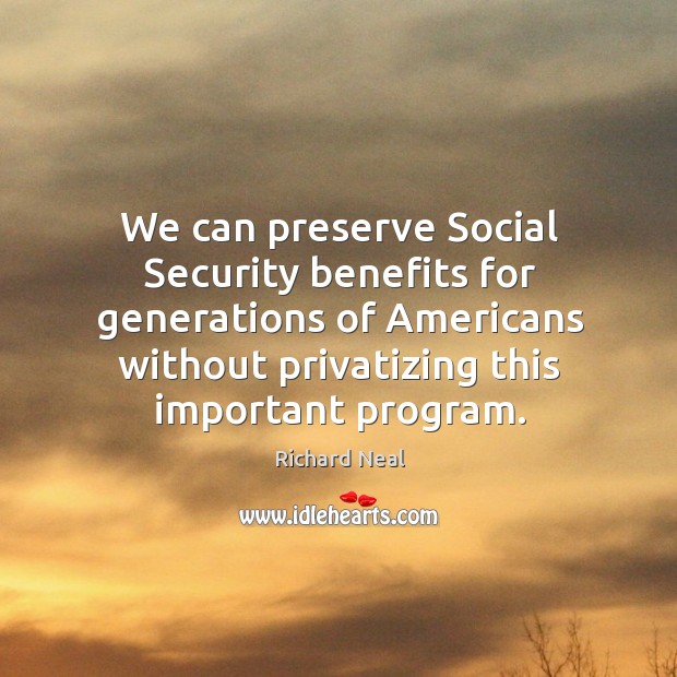 We can preserve social security benefits for generations of americans without privatizing this important program. Image