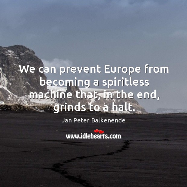We can prevent europe from becoming a spiritless machine that, in the end, grinds to a halt. Image