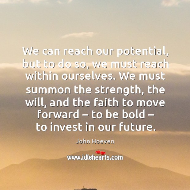 We can reach our potential, but to do so, we must reach within ourselves. John Hoeven Picture Quote
