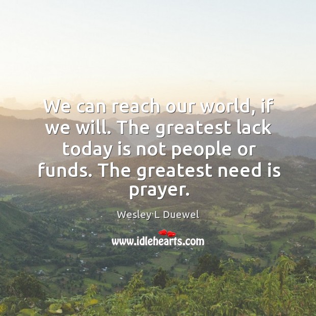 We can reach our world, if we will. The greatest lack today Wesley L Duewel Picture Quote