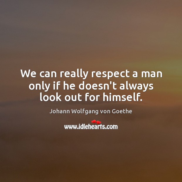 We can really respect a man only if he doesn’t always look out for himself. Image