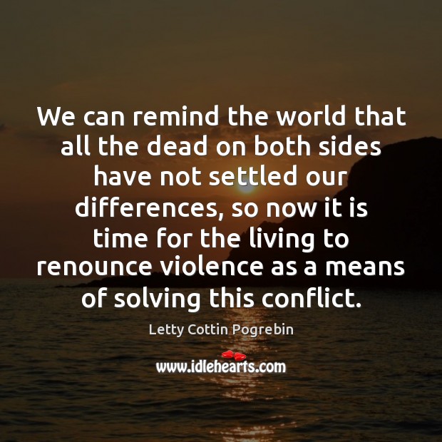 We can remind the world that all the dead on both sides Letty Cottin Pogrebin Picture Quote
