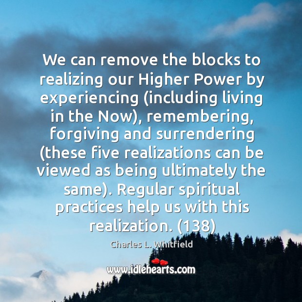 We can remove the blocks to realizing our Higher Power by experiencing ( Charles L. Whitfield Picture Quote