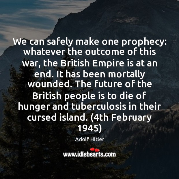 We can safely make one prophecy: whatever the outcome of this war, Adolf Hitler Picture Quote