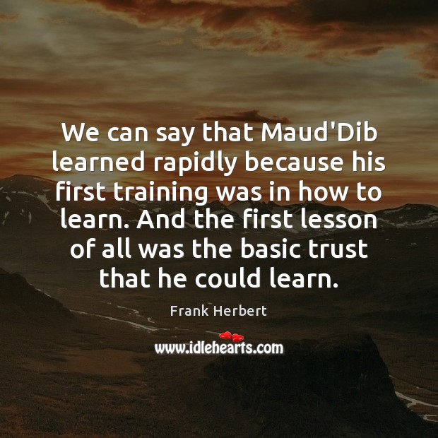 We can say that Maud’Dib learned rapidly because his first training was Frank Herbert Picture Quote
