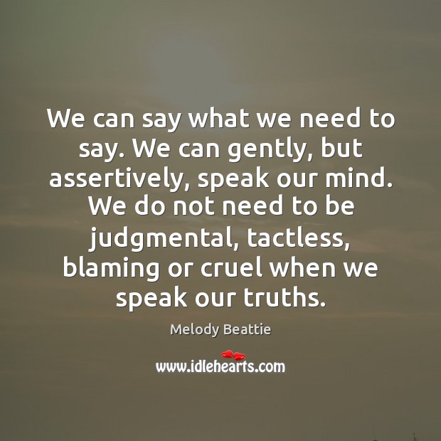 We can say what we need to say. We can gently, but Melody Beattie Picture Quote