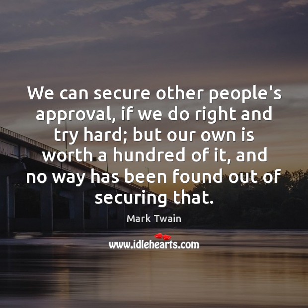 We can secure other people’s approval, if we do right and try Mark Twain Picture Quote