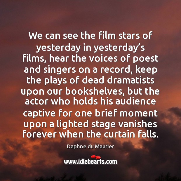 We can see the film stars of yesterday in yesterday’s films, Daphne du Maurier Picture Quote