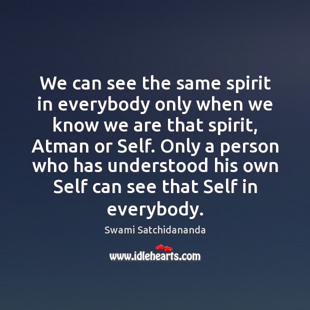 We can see the same spirit in everybody only when we know Swami Satchidananda Picture Quote