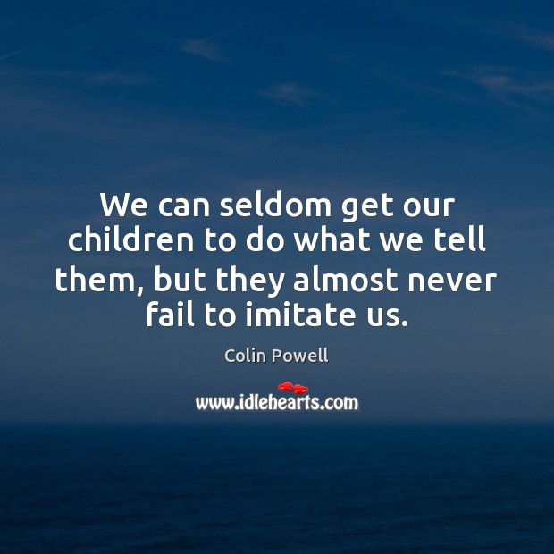 We can seldom get our children to do what we tell them, Colin Powell Picture Quote