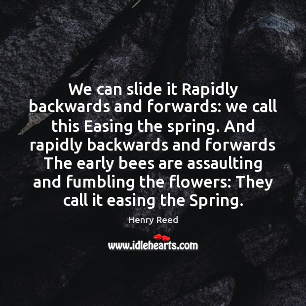 We can slide it Rapidly backwards and forwards: we call this Easing Henry Reed Picture Quote