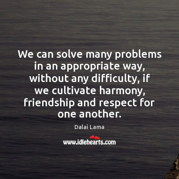 We can solve many problems in an appropriate way, without any difficulty, Dalai Lama Picture Quote