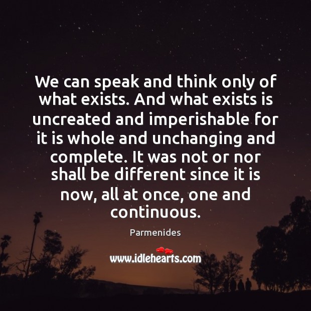We can speak and think only of what exists. And what exists Parmenides Picture Quote