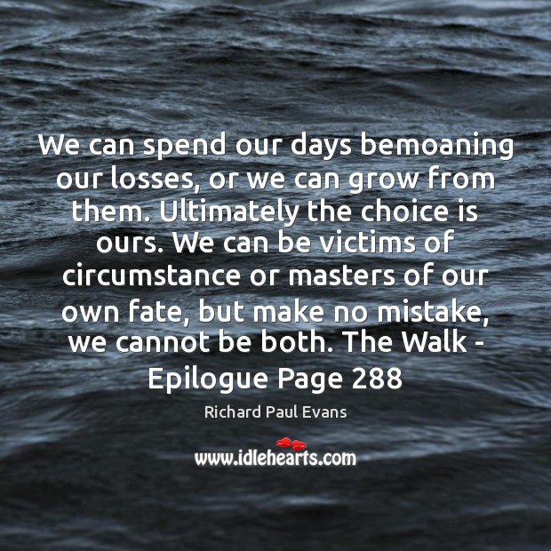 We can spend our days bemoaning our losses, or we can grow Richard Paul Evans Picture Quote