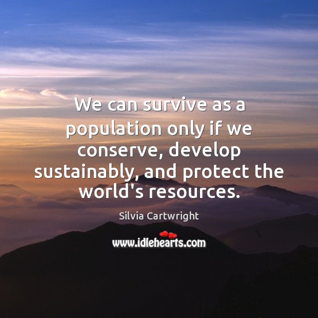 We can survive as a population only if we conserve, develop sustainably, Image
