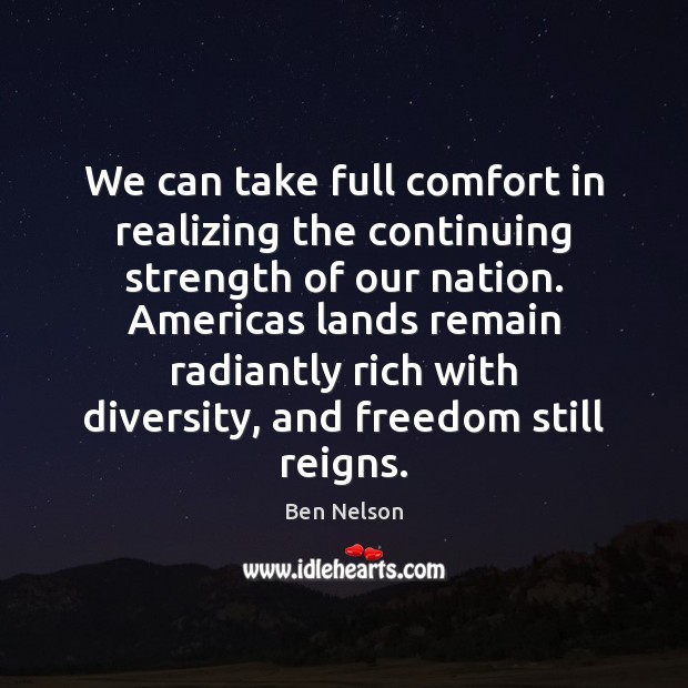 We can take full comfort in realizing the continuing strength of our Ben Nelson Picture Quote