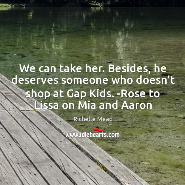 We can take her. Besides, he deserves someone who doesn’t shop at Richelle Mead Picture Quote