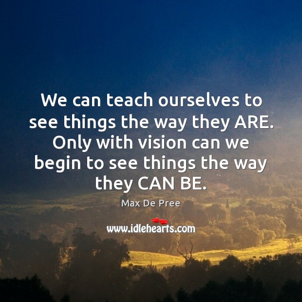 We can teach ourselves to see things the way they ARE. Only Image