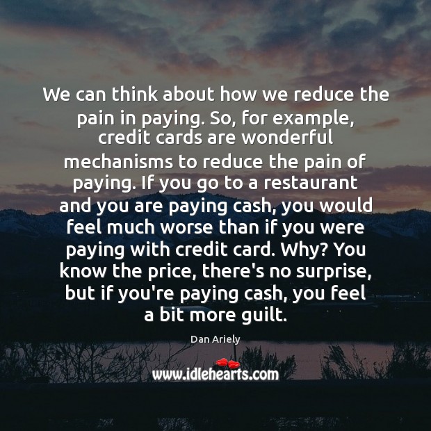 We can think about how we reduce the pain in paying. So, Dan Ariely Picture Quote