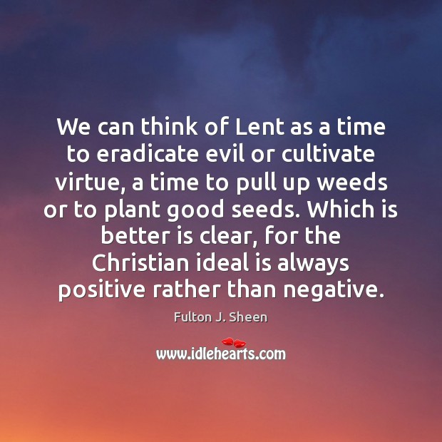 We can think of Lent as a time to eradicate evil or Fulton J. Sheen Picture Quote