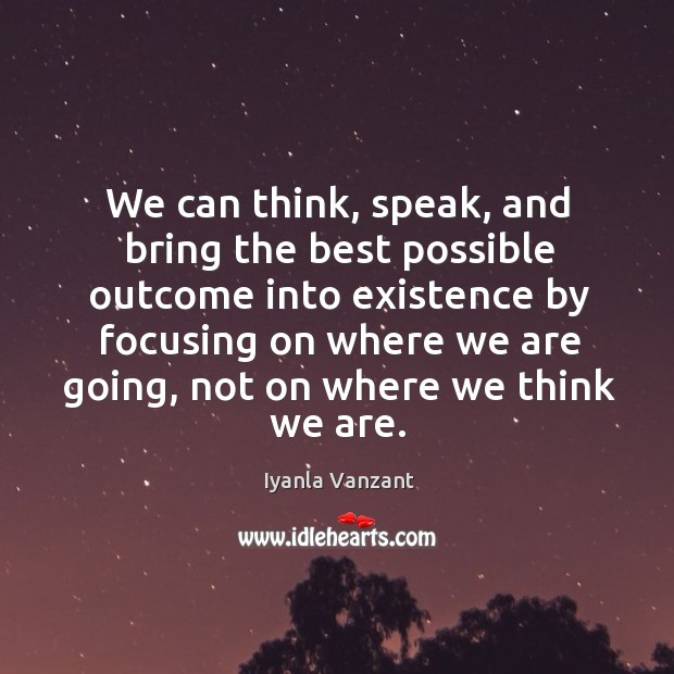 We can think, speak, and bring the best possible outcome into existence Iyanla Vanzant Picture Quote