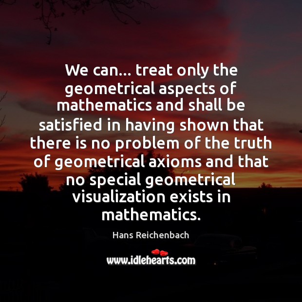 We can… treat only the geometrical aspects of mathematics and shall be Image