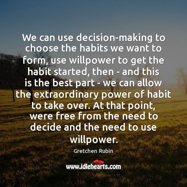 We can use decision-making to choose the habits we want to form, Gretchen Rubin Picture Quote