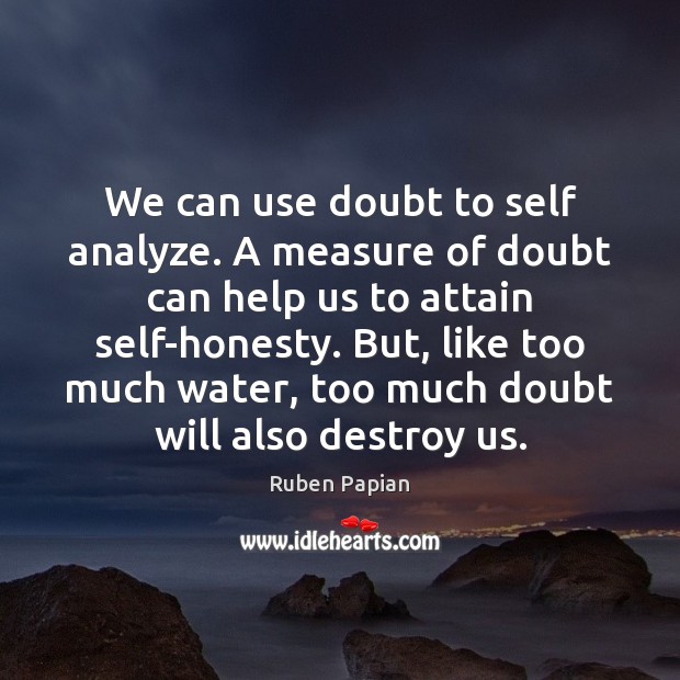We can use doubt to self analyze. A measure of doubt can Ruben Papian Picture Quote