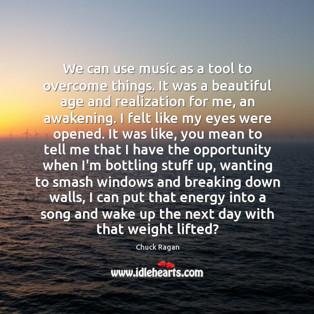 We can use music as a tool to overcome things. It was Chuck Ragan Picture Quote