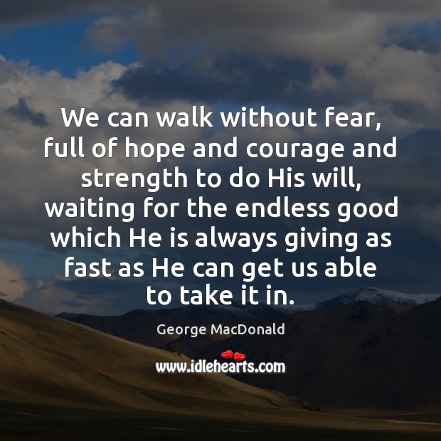 We can walk without fear, full of hope and courage and strength George MacDonald Picture Quote