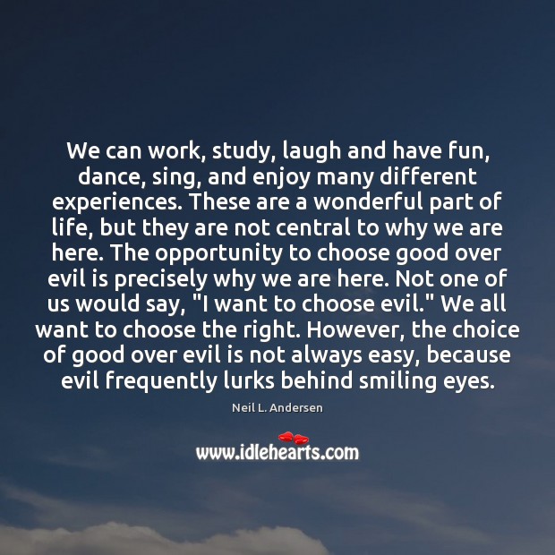 We can work, study, laugh and have fun, dance, sing, and enjoy Neil L. Andersen Picture Quote