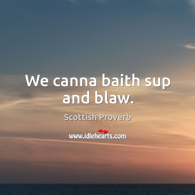 We canna baith sup and blaw. Scottish Proverbs Image