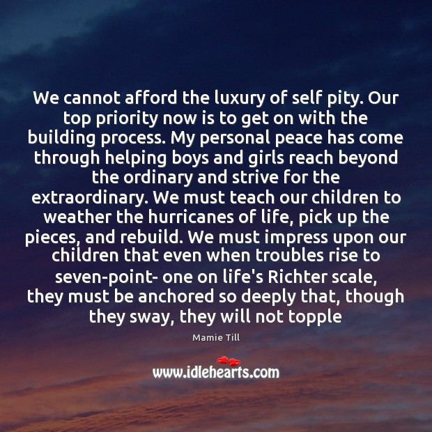 We cannot afford the luxury of self pity. Our top priority now 