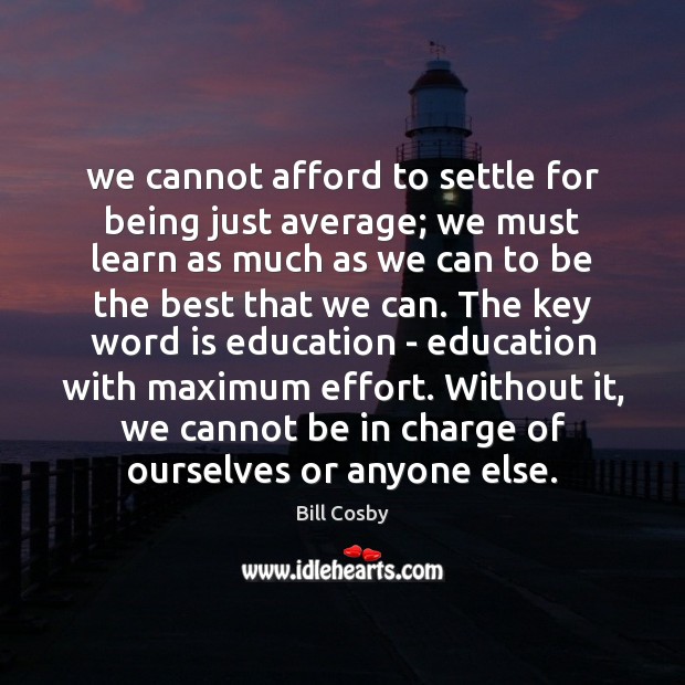 We cannot afford to settle for being just average; we must learn Bill Cosby Picture Quote
