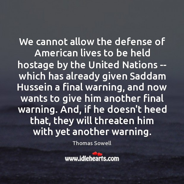We cannot allow the defense of American lives to be held hostage Thomas Sowell Picture Quote