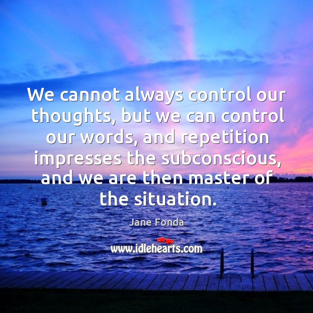 We cannot always control our thoughts, but we can control our words Jane Fonda Picture Quote