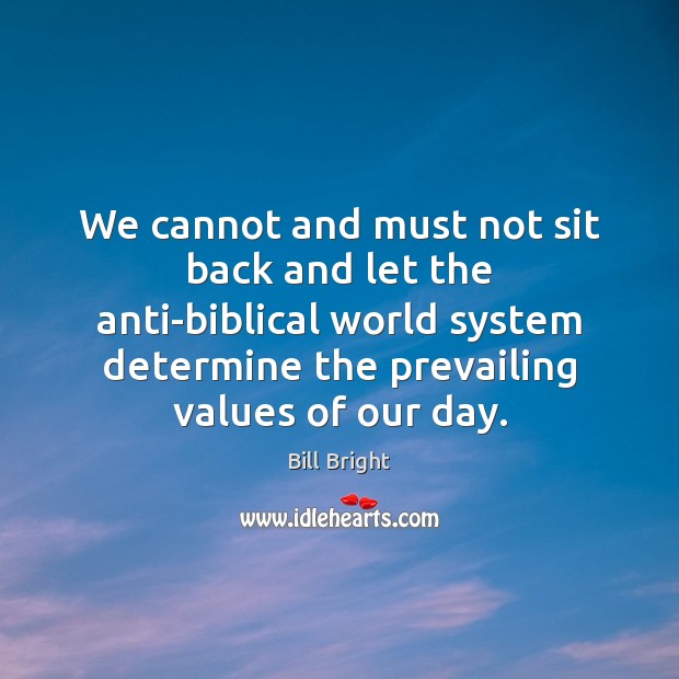 We cannot and must not sit back and let the anti-biblical world Bill Bright Picture Quote
