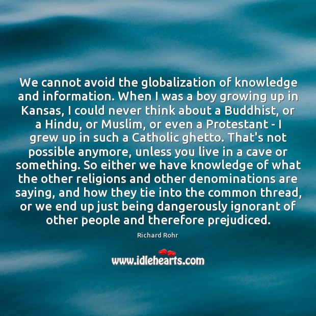 We cannot avoid the globalization of knowledge and information. When I was Richard Rohr Picture Quote