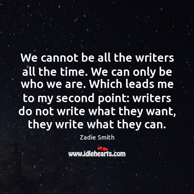 We cannot be all the writers all the time. We can only Zadie Smith Picture Quote